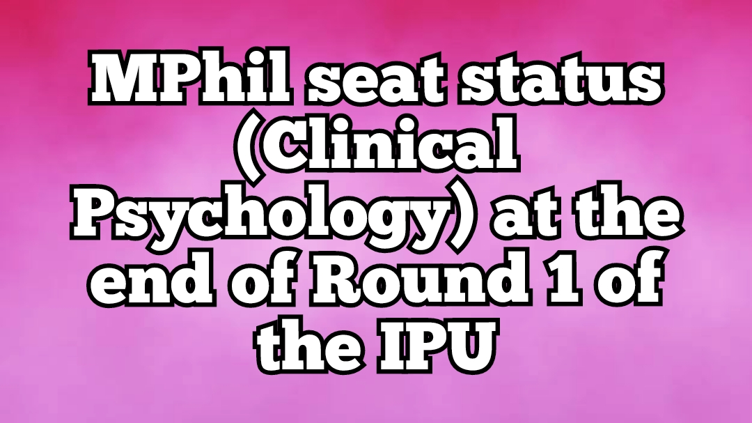 MPhil seat status (Clinical Psychology) at the end of  Round 1 of  the IPU